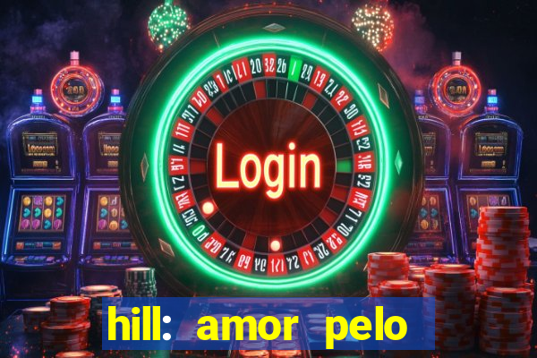 hill: amor pelo jogo online